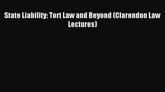 Read State Liability: Tort Law and Beyond (Clarendon Law Lectures) Ebook Free