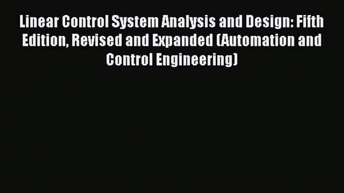 [PDF] Linear Control System Analysis and Design: Fifth Edition Revised and Expanded (Automation