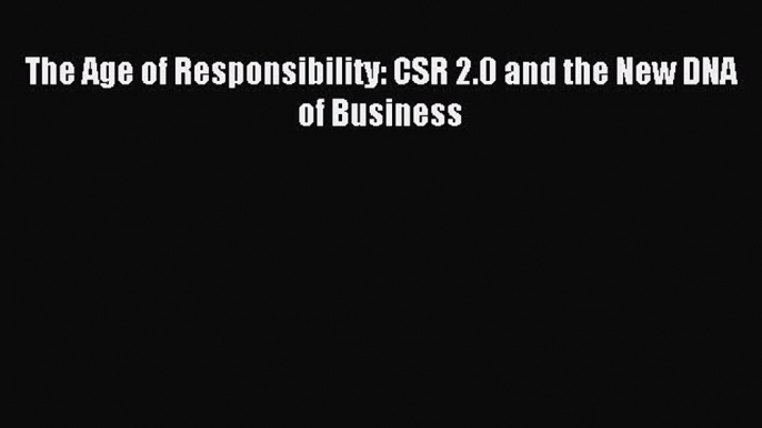 Download The Age of Responsibility: CSR 2.0 and the New DNA of Business PDF Free