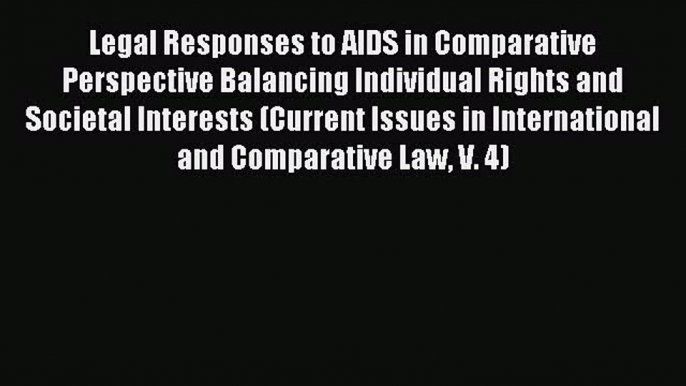 Read Legal Responses to AIDS in Comparative Perspective Balancing Individual Rights and Societal