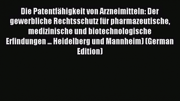 Read Die Patentfähigkeit von Arzneimitteln: Der gewerbliche Rechtsschutz für pharmazeutische