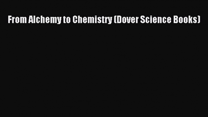 Download From Alchemy to Chemistry (Dover Science Books) PDF Online