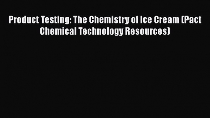 Read Product Testing: The Chemistry of Ice Cream (Pact Chemical Technology Resources) Ebook