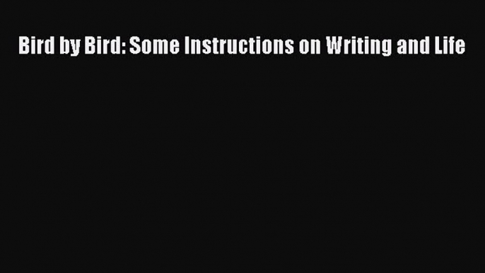 Read Bird by Bird: Some Instructions on Writing and Life Ebook Free