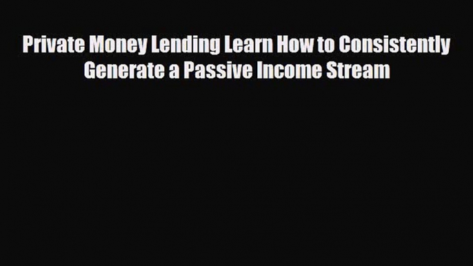 [PDF] Private Money Lending Learn How to Consistently Generate a Passive Income Stream Read