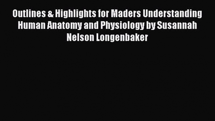 Read Outlines & Highlights for Maders Understanding Human Anatomy and Physiology by Susannah