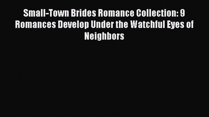 PDF Small-Town Brides Romance Collection: 9 Romances Develop Under the Watchful Eyes of Neighbors