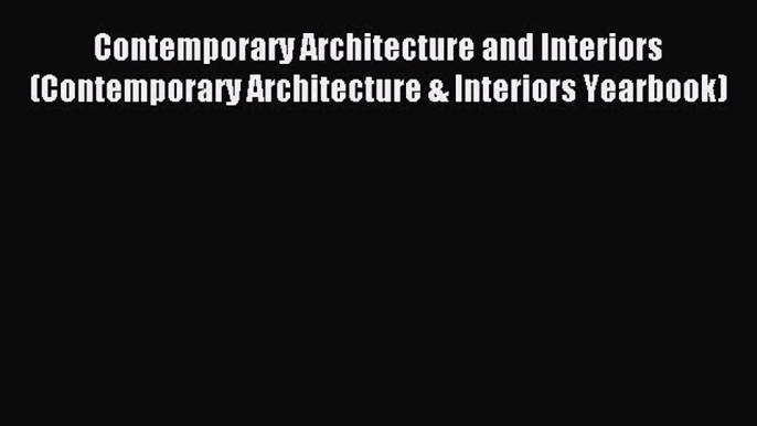 Download Contemporary Architecture and Interiors (Contemporary Architecture & Interiors Yearbook)