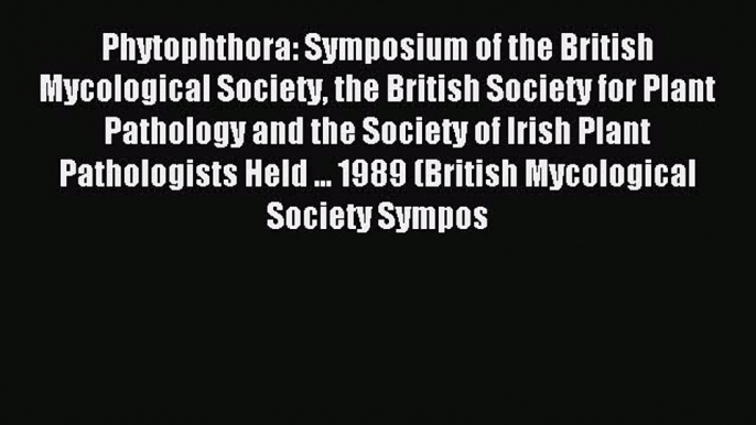 Download Phytophthora: Symposium of the British Mycological Society the British Society for