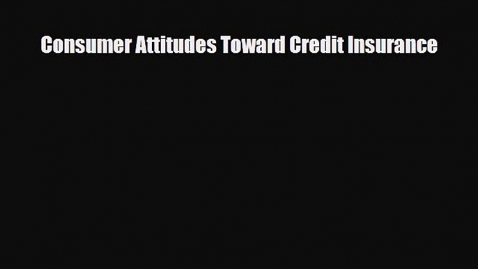 [PDF] Consumer Attitudes Toward Credit Insurance Download Full Ebook