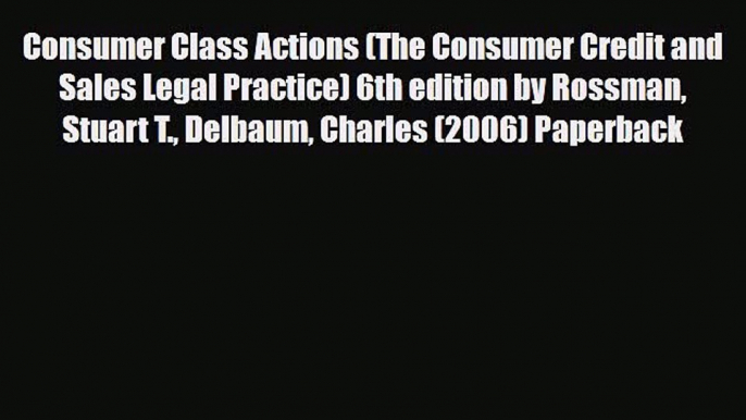 [PDF] Consumer Class Actions (The Consumer Credit and Sales Legal Practice) 6th edition by