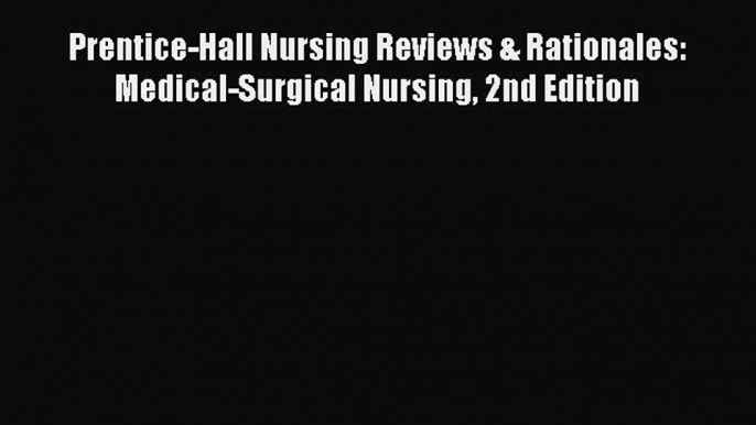 Download Prentice-Hall Nursing Reviews & Rationales: Medical-Surgical Nursing 2nd Edition Ebook