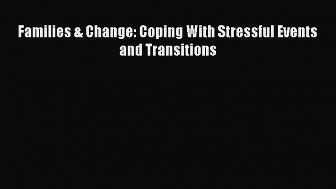 Download Families & Change: Coping With Stressful Events and Transitions PDF Online