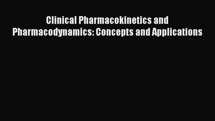 Read Clinical Pharmacokinetics and Pharmacodynamics: Concepts and Applications PDF Online