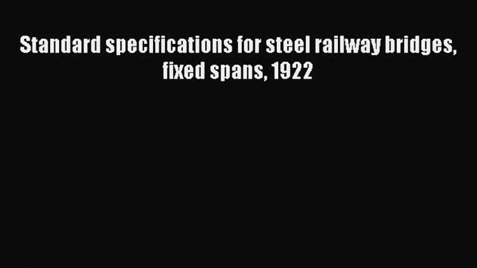 Download Standard specifications for steel railway bridges fixed spans 1922 PDF Online