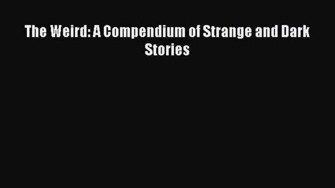 Read The Weird: A Compendium of Strange and Dark Stories Ebook Free