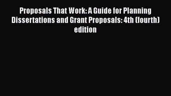 Download Proposals That Work: A Guide for Planning Dissertations and Grant Proposals: 4th (fourth)