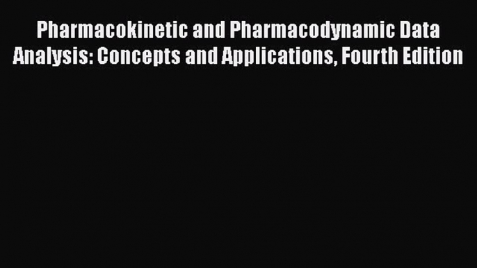 Read Pharmacokinetic and Pharmacodynamic Data Analysis: Concepts and Applications Fourth Edition