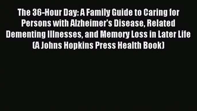 Read The 36-Hour Day: A Family Guide to Caring for Persons With Alzheimer's Disease Related