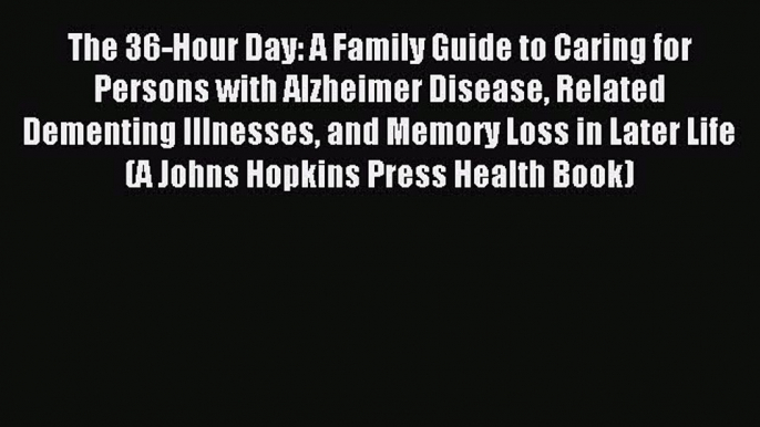 Read The 36-Hour Day: A Family Guide to Caring for Persons with Alzheimer Disease Related Dementing