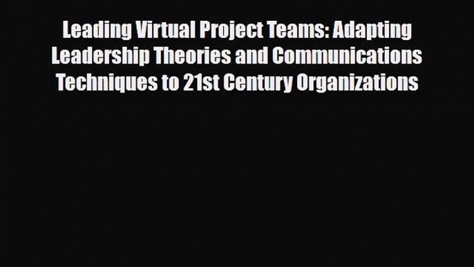 [PDF] Leading Virtual Project Teams: Adapting Leadership Theories and Communications Techniques