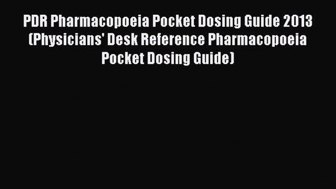 Read PDR Pharmacopoeia Pocket Dosing Guide 2013 (Physicians' Desk Reference Pharmacopoeia Pocket