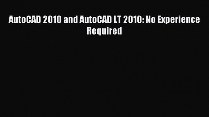 Read AutoCAD 2010 and AutoCAD LT 2010: No Experience Required Ebook Free