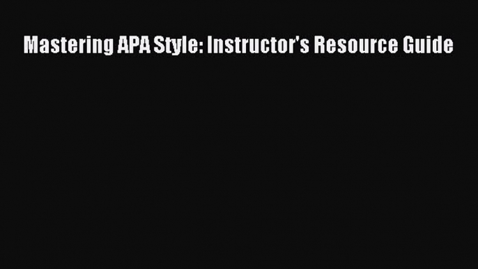 Read Mastering APA Style: Instructor's Resource Guide Ebook Free