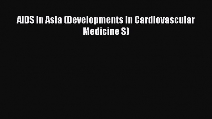 Download AIDS in Asia (Developments in Cardiovascular Medicine S) Ebook Online