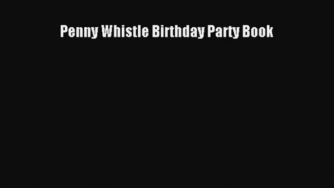 Download Penny Whistle Birthday Party Book Ebook Online