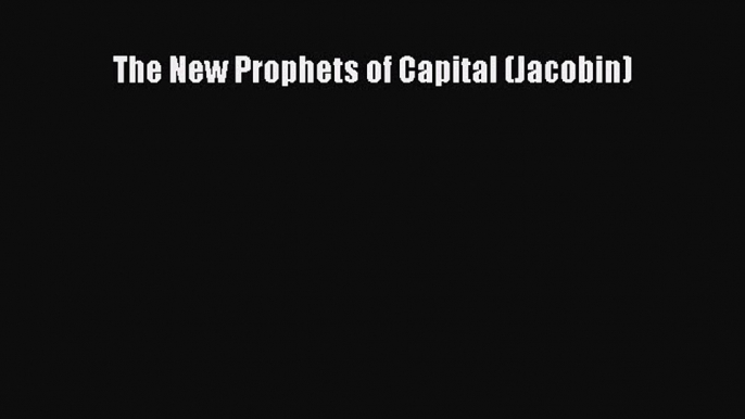 Read The New Prophets of Capital (Jacobin) Ebook Free