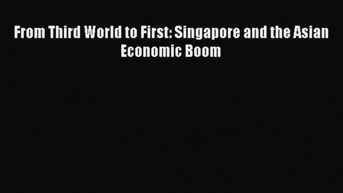 Read From Third World to First: Singapore and the Asian Economic Boom Ebook Free