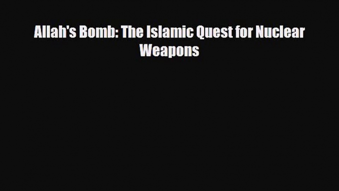 PDF Allah's Bomb: The Islamic Quest for Nuclear Weapons Ebook