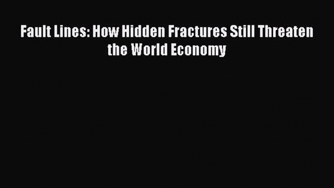 Read Fault Lines: How Hidden Fractures Still Threaten the World Economy Ebook Free