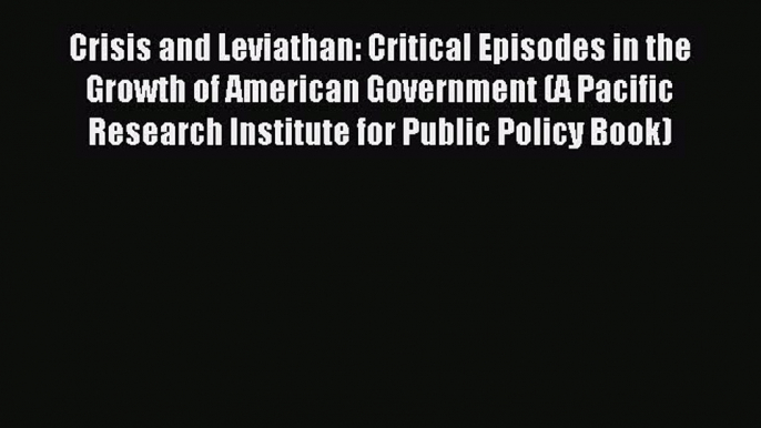 Read Crisis and Leviathan: Critical Episodes in the Growth of American Government (A Pacific