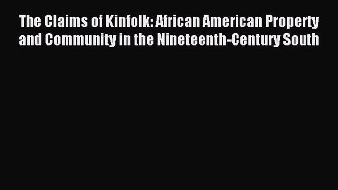 Read The Claims of Kinfolk: African American Property and Community in the Nineteenth-Century