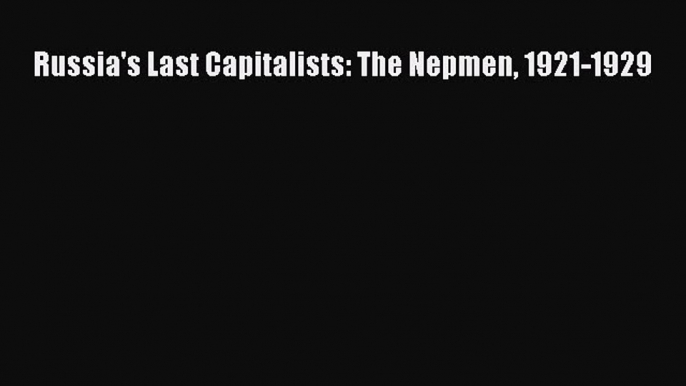 Read Russia's Last Capitalists: The Nepmen 1921-1929 Ebook Free