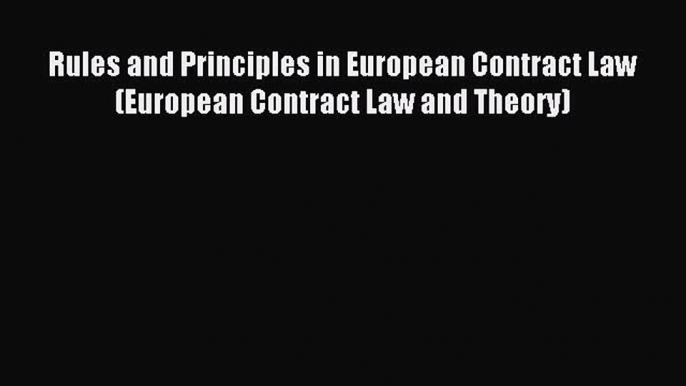 Read Rules and Principles in European Contract Law (European Contract Law and Theory) Ebook