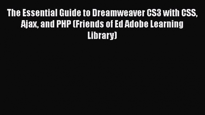 Read The Essential Guide to Dreamweaver CS3 with CSS Ajax and PHP (Friends of Ed Adobe Learning