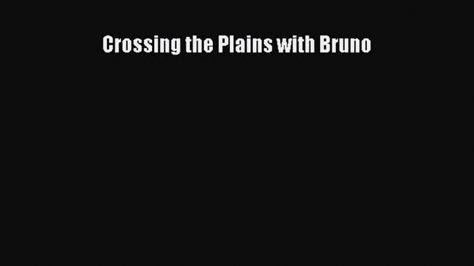 Read Crossing the Plains with Bruno Ebook Free