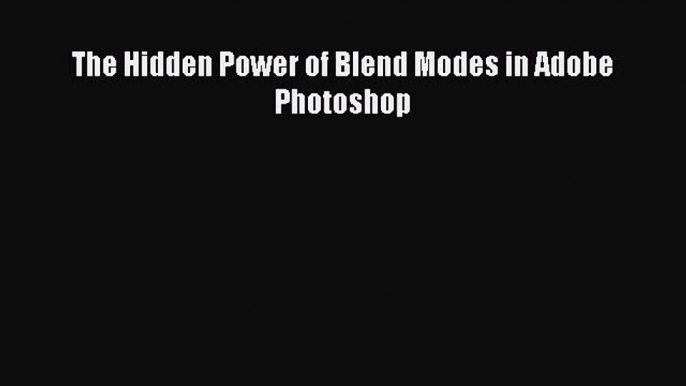 PDF The Hidden Power of Blend Modes in Adobe Photoshop  Read Online