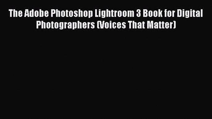 Download The Adobe Photoshop Lightroom 3 Book for Digital Photographers (Voices That Matter)