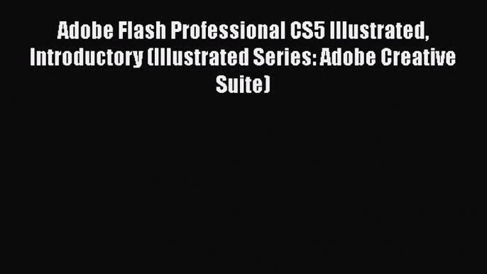 PDF Adobe Flash Professional CS5 Illustrated Introductory (Illustrated Series: Adobe Creative