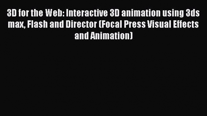 PDF 3D for the Web: Interactive 3D animation using 3ds max Flash and Director (Focal Press