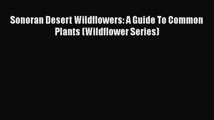 Download Sonoran Desert Wildflowers: A Guide To Common Plants (Wildflower Series) Ebook Free