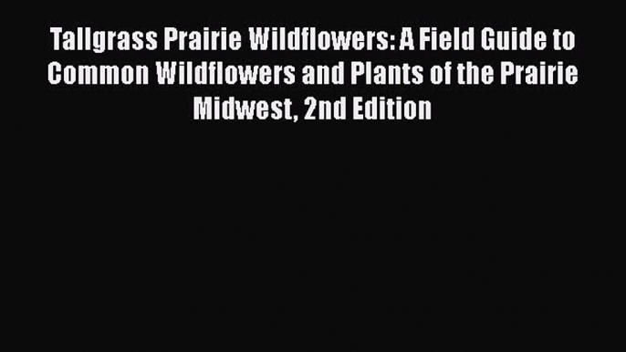 Read Tallgrass Prairie Wildflowers: A Field Guide to Common Wildflowers and Plants of the Prairie