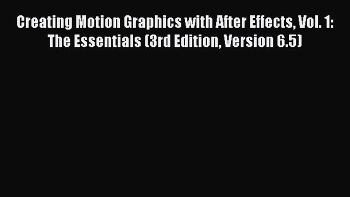 Read Creating Motion Graphics with After Effects Vol. 1: The Essentials (3rd Edition Version