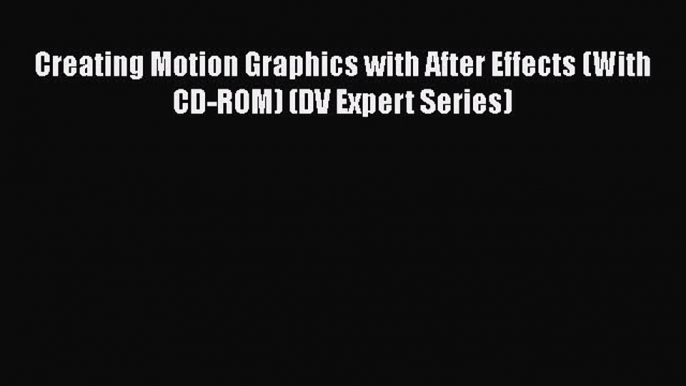 Read Creating Motion Graphics with After Effects (With CD-ROM) (DV Expert Series) Ebook Free