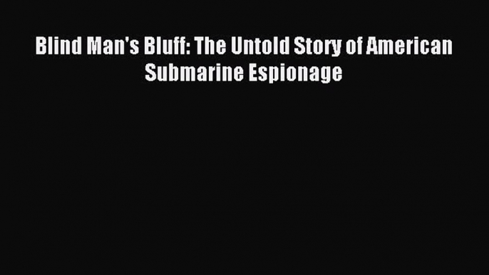 Read Blind Man's Bluff: The Untold Story of American Submarine Espionage PDF Free