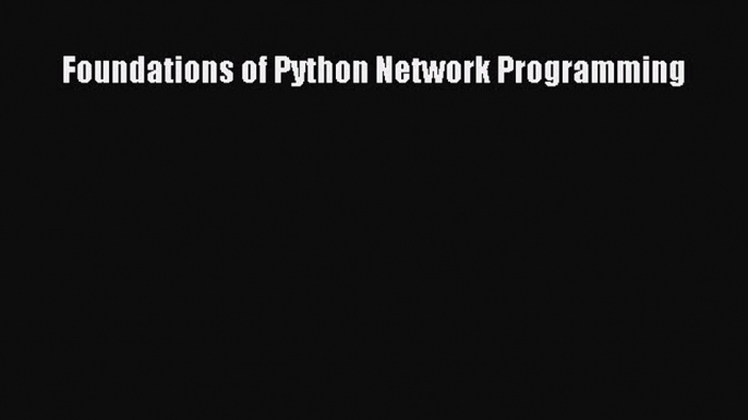 Read Foundations of Python Network Programming Ebook Free